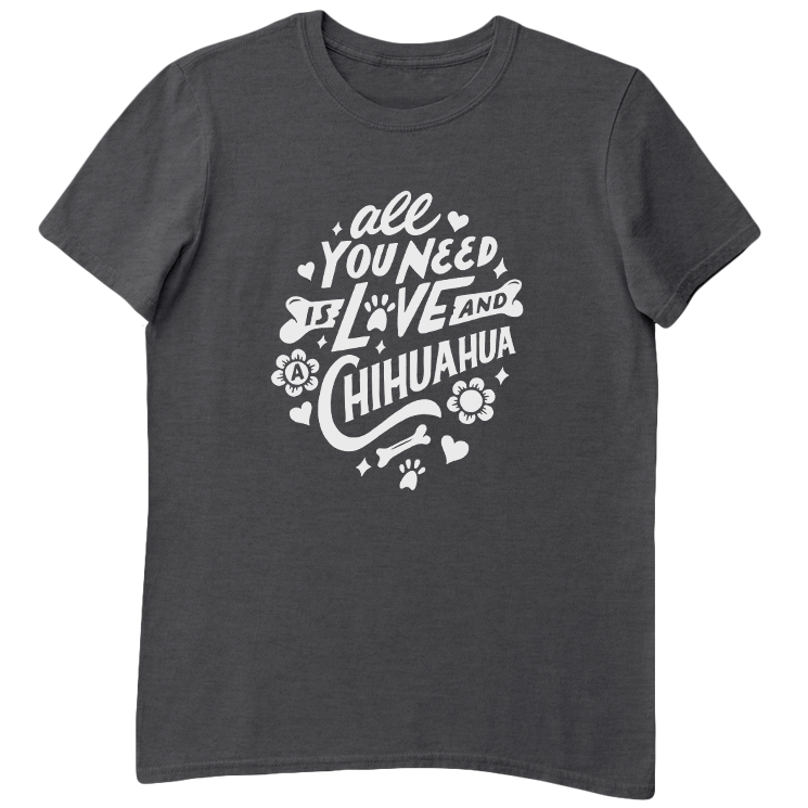 All You Need Is Love And A Chihuahua T-Shirt