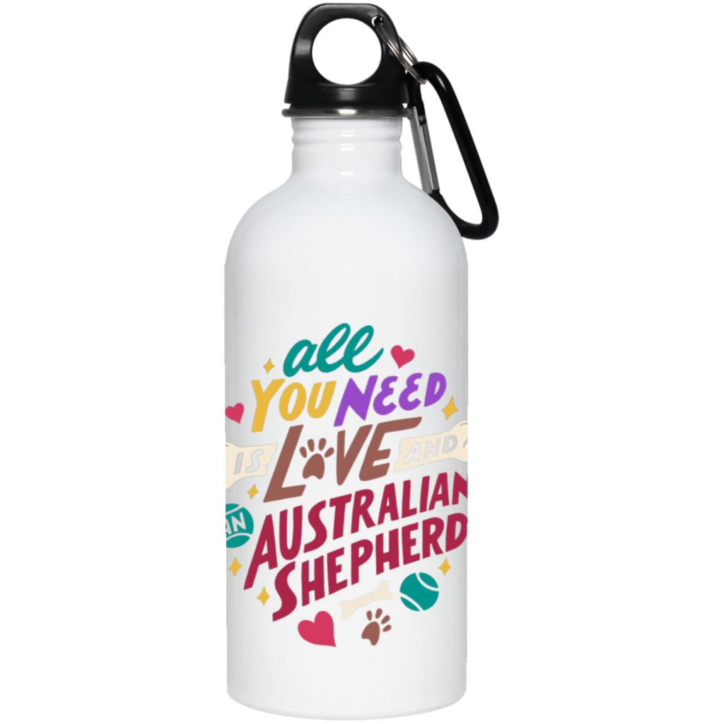 All You Need Is Love And An Australian Shepherd Steel Water Bottle